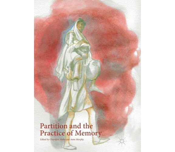 Partition and the Practice of Memory - Churnjeet Mahn - Palgrave, 2018