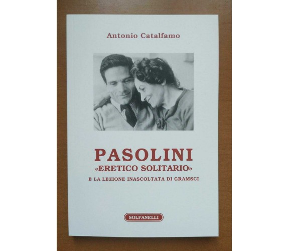 Pasolini «eretico solitario» e la lezione inascoltata di Gramsci di Antonio Cata