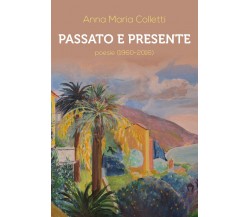 Passato e presente. Poesie (1960-2016) di Anna Maria Colletti,  2018,  Youcanpri