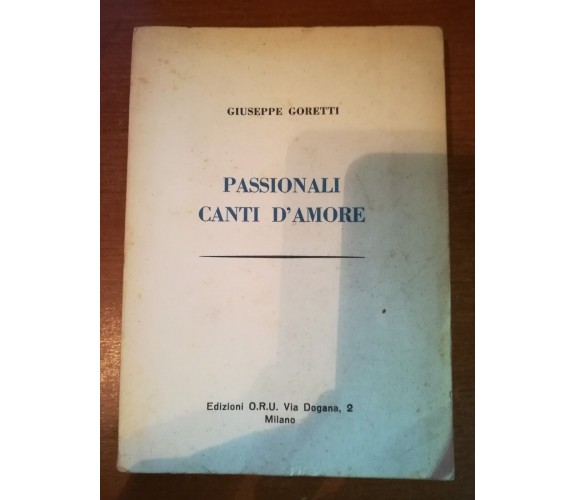 Passionali  canti d'amore - Giuseppe Goretti - O.R.U. - 1967   - M