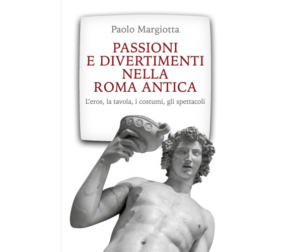 Passioni e divertimenti nella Roma antica di Paolo Margiotta,  2020,  Youcanprin