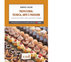 Pasticceria. Tecnica, arte e passione di Calzari Samuele - Del Faro, 2021