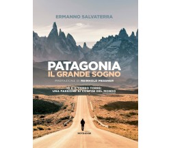 Patagonia, il grande sogno - Ermanno Salvaterra - mondadori electa, 2021