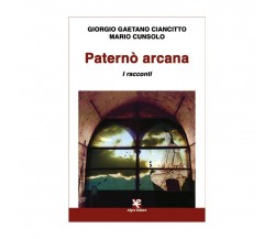 Paternò arcana. I racconti	 di Giorgio Gaetano Ciancitto, Mario Cunsolo,  Algra 