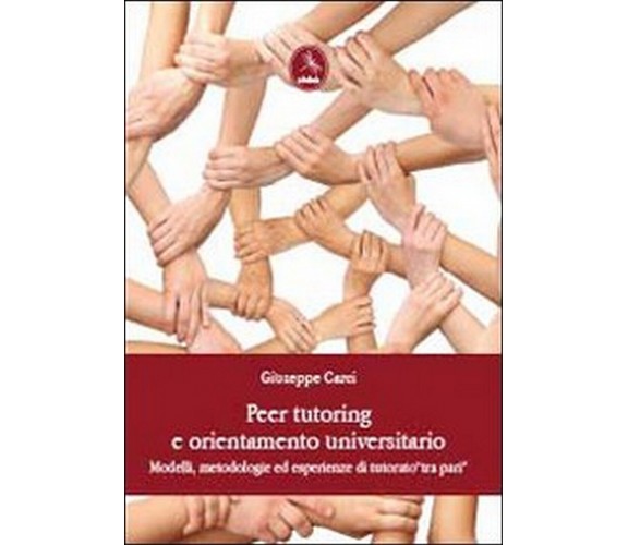 Peer tutoring e orientamento universitario  di Giuseppe Carci,  2012,  Libellula