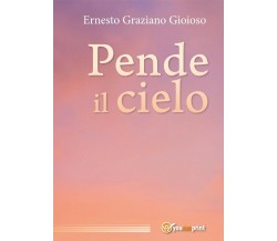 Pende il cielo di Ernesto Graziano Gioioso,  2017,  Youcanprint