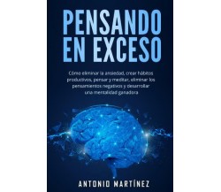 Pensando en exceso.Cómo eliminar la ansiedad, crear hábitos productivos, pensar 