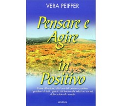 Pensare e agire in positivo di Vera Peiffer,  2009,  Armenia Editore