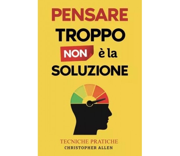 Pensare troppo non é la soluzione di Christopher Allen, 2023, Youcanprint