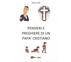 Pensieri e preghiere di un papà cristiano -  Marco Elle,  2016,  Youcanprint