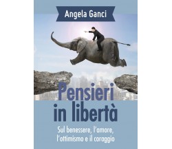 Pensieri in libertà. Sul benessere, l’amore, l’ottimismo e il coraggio di Angela