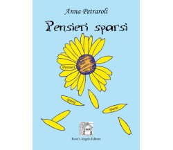 Pensieri sparsi di Anna Petraroli,  2019,  Rose’S Angels Editore