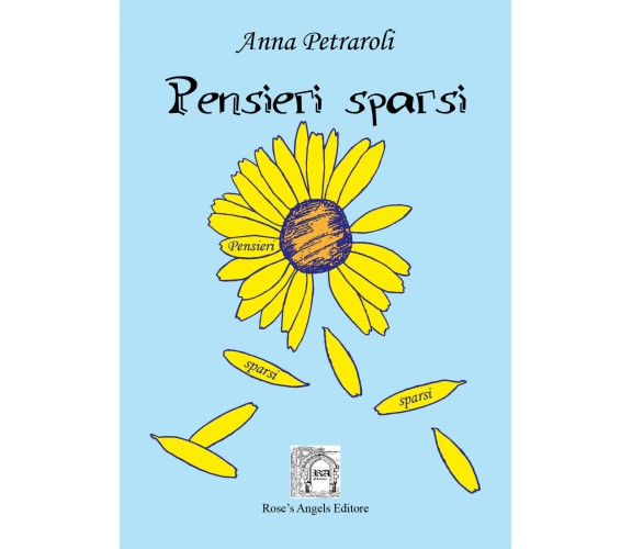 Pensieri sparsi di Anna Petraroli,  2019,  Rose’S Angels Editore