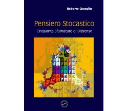 Pensiero stocastico. Cinquanta sfumature di dissenso di Roberto Quaglia,  2020,