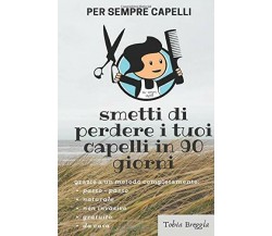 Per Sempre Capelli: smetti di perdere i tuoi capelli in 90 giorni di Tobia Bregg