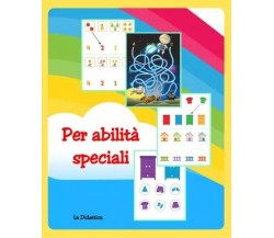 Per abilità speciali. Attività per bambini e ragazzi con autismo di La Didattic