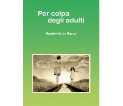 Per colpa degli adulti	 di Margherita La Russa,  2020,  Youcanprint