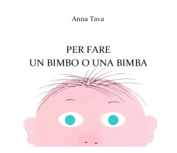 Per fare un bimbo o una bimba. Ediz. a colori di Anna Tava,  2021,  Youcanprint