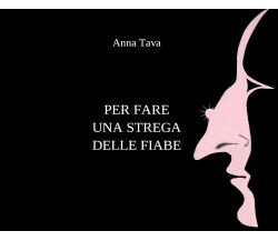 Per fare una strega delle fiabe di Anna Tava,  2021,  Youcanprint