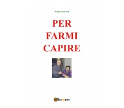 Per farmi capire	 di Sergio Andreoli,  2019,  Youcanprint