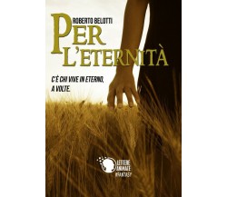 Per l’eternità - C’è chi vive in eterno, a volte	 di Roberto Belotti,  2018,  Le