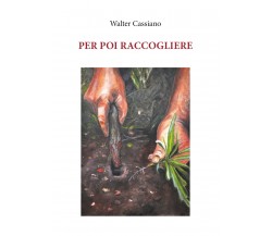 Per poi raccogliere di Walter Cassiano,  2018,  Youcanprint