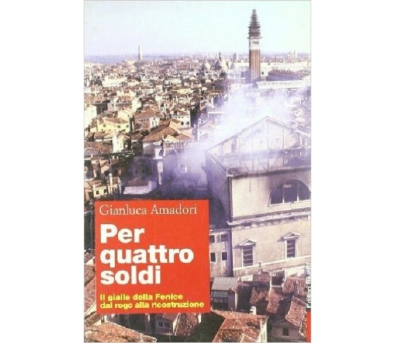 Per quattro soldi; Il giallo della Fenice dal rogo alla ricostruzione - 2003