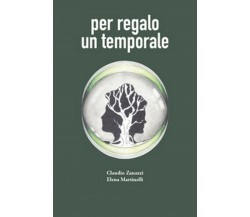 Per regalo un temporale	 di Claudio Zanazzi, Elena Martinelli,  2017,  Universit