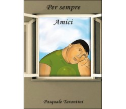 Per sempre amici	 di Pasquale Tarantini,  2015,  Youcanprint