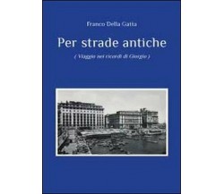 Per strade antiche	 di Franco Della Gatta,  2012,  Youcanprint