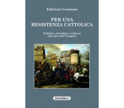 Per una resistenza cattolica. Politica, attualità e cultura alla luce del Vangel