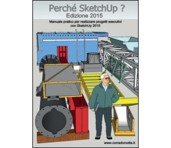 Perché SketchUp? Manuale pratico per realizzare progetti esecutivi con SketchUp 
