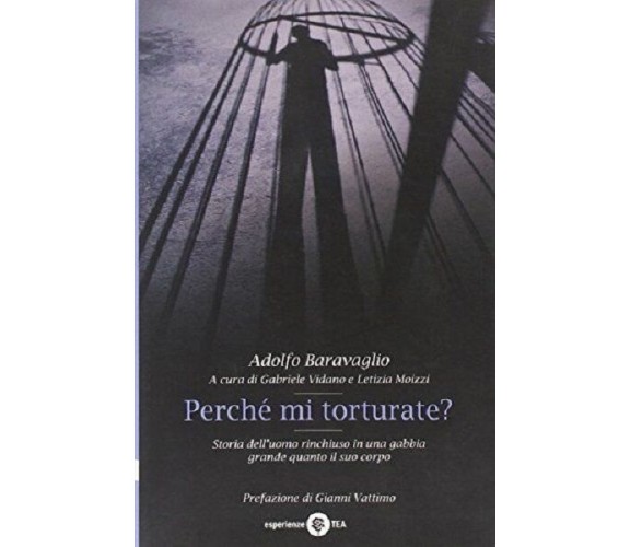 Perché mi torturate? Storia dell'uomo rinchiuso in una ga... - Baravaglio Ado...