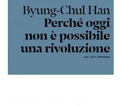 Perché oggi non è possibile una rivoluzione di Byung-Chul Han - Nottetempo, 2023