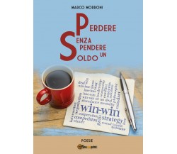 Perdere senza spendere un soldo di Marco Morroni,  2017,  Youcanprint