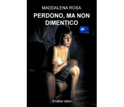 Perdono ma non dimentico di Maddalena Rosa,  2021,  Youcanprint