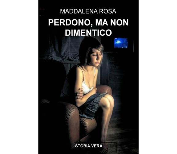 Perdono ma non dimentico di Maddalena Rosa,  2021,  Youcanprint