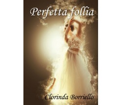 Perfetta follia di Clorinda Borriello,  2018,  Youcanprint
