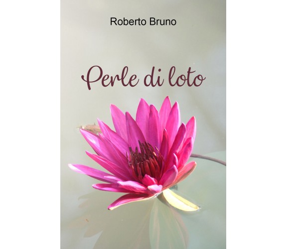 Perle di loto di Roberto Bruno,  2021,  Youcanprint