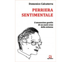 Perriera sentimentale. L’umanesimo gentile di un soave eroe della mitezza	 