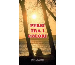 Persi tra i colori di Irma Kurti, 2022, Youcanprint