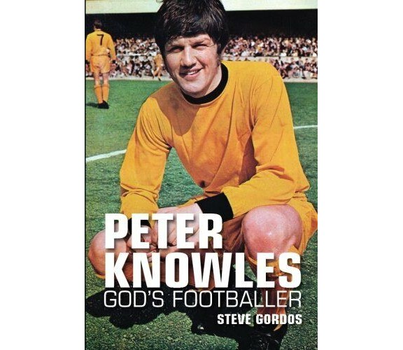 Peter Knowles God's Footballer - Steve Gordos - DB, 2014