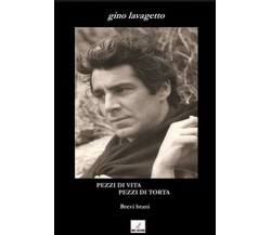 Pezzi di vita, pezzi di torta	 di Gino Lavagetto,  2013,  Mgc Edizioni