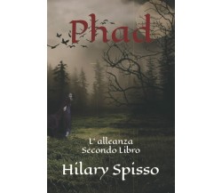 Phad: L’ alleanza - Secondo Libro di Hilary Spisso,  2021,  Indipendently Publis