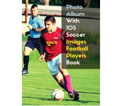 Photo Album With 105 Soccer Images Football Players Book - Photography, 2021 