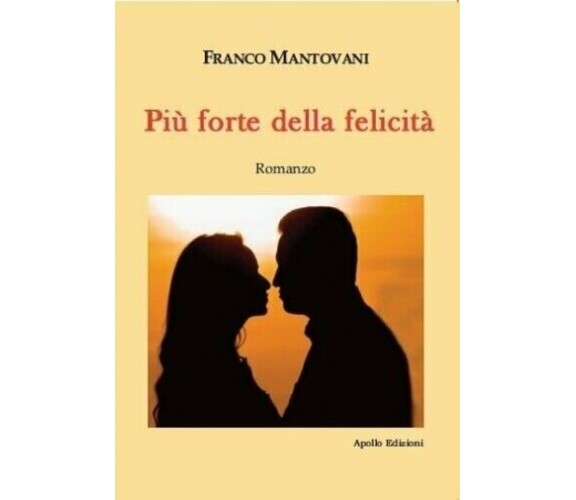Più forte della felicità di Franco Mantovani, 2020, Apollo Edizioni