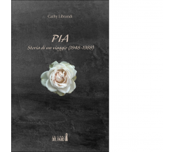 Pia. Storia di un viaggio (1948-1988) di Librandi Cathy - Del Faro, 2021