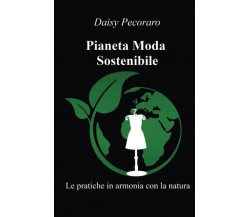 Pianeta Moda Sostenibile - Daisy Pecoraro - ilmiolibro, 2021