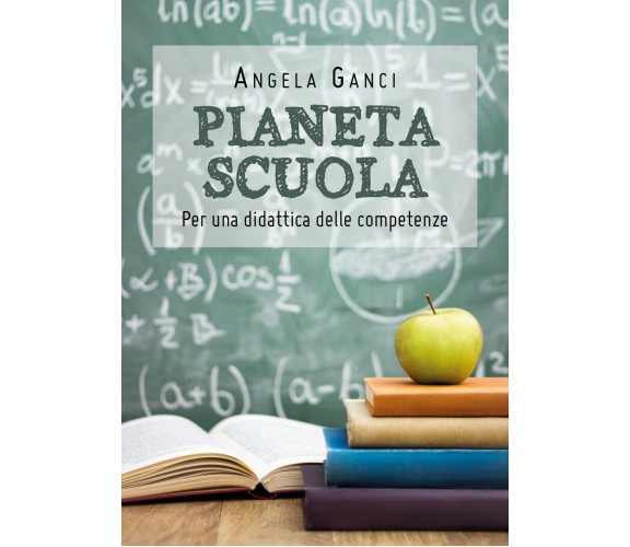 Pianeta scuola. Per una didattica delle competenze - Angela Ganci,  2019 - P