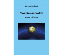 Pianeta smeraldo - Nuova edizione	 di Teresa Vallieri,  2019,  Youcanprint